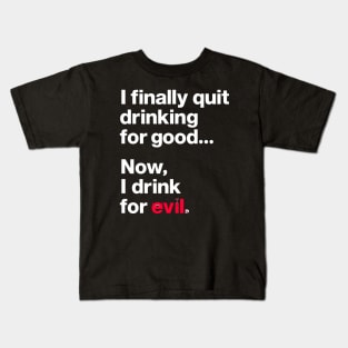 Now, I drink for evil. Kids T-Shirt